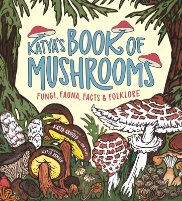 Katya's Book of Mushrooms: Fungi, Fauna, Facts & Folklore Cover Image