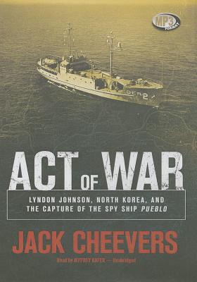 Act of War: Lyndon Johnson, North Korea, and the Capture of the Spy Ship Cover Image