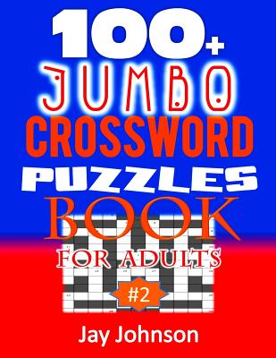 100+ Jumbo CROSSWORD PUZZLES BOOK For Adults: A Special Puzzlers' Book With Today's Contemporary Words As Crossword Puzzle Book For Adult's With Easy By Jay Johnson Cover Image