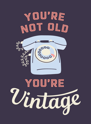 You're Not Old, You're Vintage: Joyful Quotes for the Young At Heart Cover Image