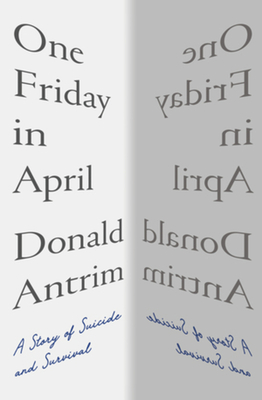 One Friday in April: A Story of Suicide and Survival By Donald Antrim Cover Image
