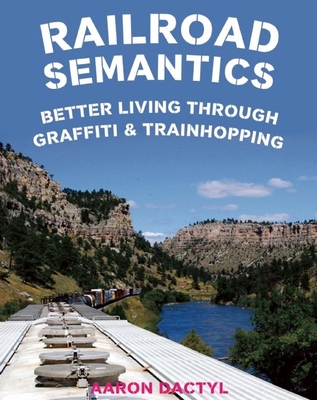 Railroad Semantics: Better Living Through Graffiti & Trainhopping (Travel) Cover Image