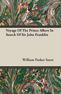 Voyage of the Prince Albert in Search of Sir John Franklin By William Parker Snow Cover Image