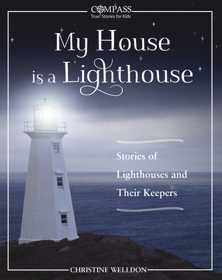 My House Is a Lighthouse: Stories of Lighthouses and Their Keepers (Compass: True Stories for Kids) By Christine Welldon Cover Image