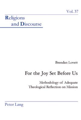 For the Joy Set Before Us; Methodology of Adequate Theological Reﬂection on Mission (Religions and Discourse #37) By Brendan Lovett Cover Image