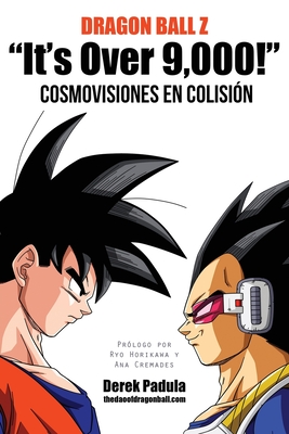 Dragon Ball Z It's Over 9,000! Cosmovisiones En Colision By Derek Padula, Ryo Horikawa (Prologue by), Ana Cremades (Prologue by) Cover Image