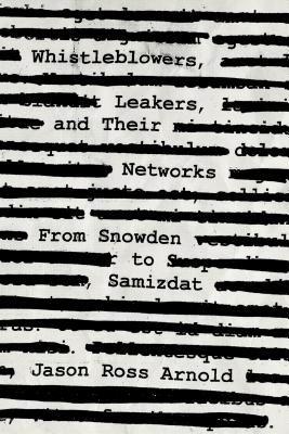 Whistleblowers, Leakers, and Their Networks: From Snowden to Samizdat (Security and Professional Intelligence Education)