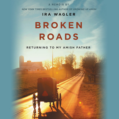 Broken Roads Lib/E: Returning to My Amish Father By Ira Wagler (Read by), Kevin Stillwell (Read by) Cover Image
