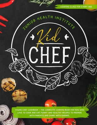 Kid Chef: Young Chef Cookbook - The Complete Cooking Book for Kids Who Love to Cook and Eat. Funny and Healthy Recipes to Prepar