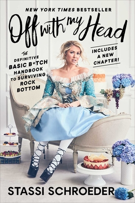 Off with My Head: The Definitive Basic B*tch Handbook to Surviving Rock Bottom By Stassi Schroeder Cover Image