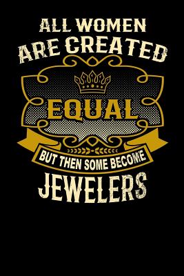 All Women Are Created Equal But Then Some Become Jewelers: Funny 6x9 Jeweler Notebook Cover Image