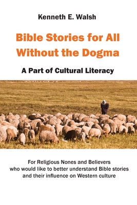Bible Stories For All Without the Dogma: A Part of Cultural Literacy By Kenneth E. Walsh Cover Image