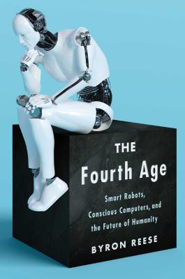 The Fourth Age: Smart Robots, Conscious Computers, and the Future of Humanity Cover Image