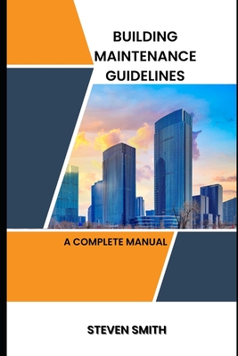 Building maintenance guidelines: a complete manual By Steven Smith Cover Image
