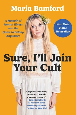 Sure, I'll Join Your Cult: A Memoir of Mental Illness and the Quest to Belong Anywhere By Maria Bamford Cover Image