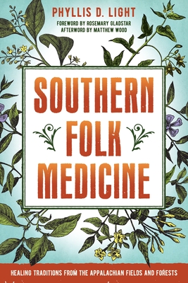 Southern Folk Medicine: Healing Traditions from the Appalachian Fields and Forests By Phyllis D. Light, Rosemary Gladstar (Foreword by), Matthew Wood (Afterword by) Cover Image