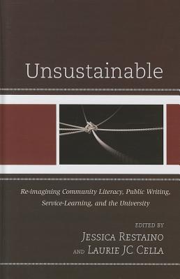 Unsustainable: Re-imagining Community Literacy, Public Writing, Service-Learning, and the University (Cultural Studies/Pedagogy/Activism) By Laurie J. C. Cella (Editor), Jessica Restaino (Editor) Cover Image