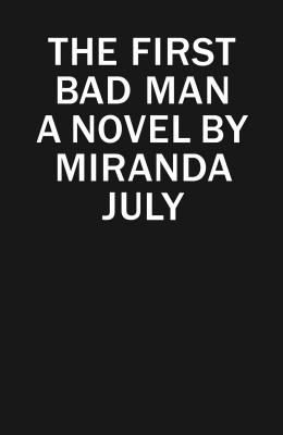 The First Bad Man: A Novel By Miranda July Cover Image