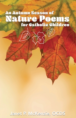 An Autumn Season of Nature Poems for Catholic Children By Janet P. McKenzie (Compiled by) Cover Image