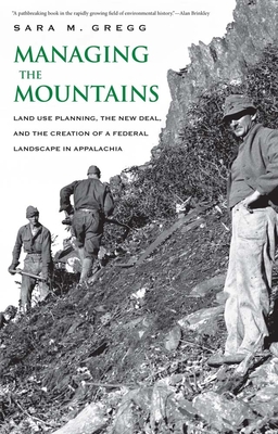 Managing the Mountains: Land Use Planning, the New Deal, and the Creation of a Federal Landscape in Appalachia (Yale Agrarian Studies Series)