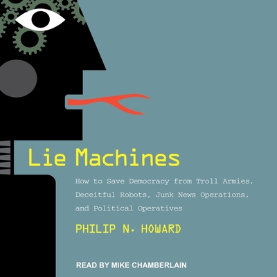 Lie Machines: How to Save Democracy from Troll Armies, Deceitful Robots, Junk News Operations, and Political Operatives Cover Image