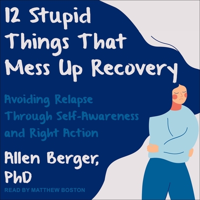 12 Stupid Things That Mess Up Recovery Lib/E: Avoiding Relapse Through Self-Awareness and Right Action Cover Image