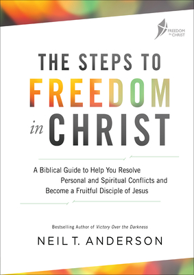 The Steps to Freedom in Christ: A biblical guide to help you resolve personal and spiritual conflicts (Freedom in Christ Course) By Neil T. Anderson Cover Image