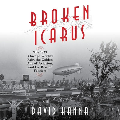Broken Icarus: The 1933 Chicago World's Fair, the Golden Age of Aviation, and the Rise of Fascism cover