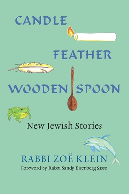 Candle, Feather, Wooden Spoon: New Jewish Stories By Zoe Klein, Sandy Eisenberg Sasso (Foreword by) Cover Image