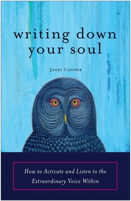 Writing Down Your Soul: How to Activate and Listen to the Extraordinary Voice Within Cover Image