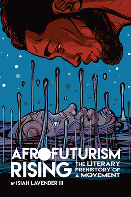 Afrofuturism Rising: The Literary Prehistory of a Movement (New Suns: Race, Gender, and Sexuality) By Isiah Lavender III Cover Image