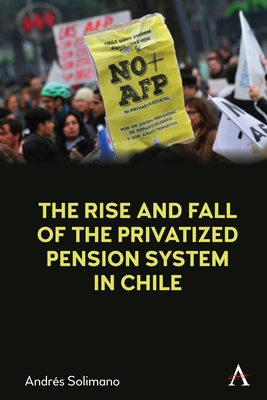 The Rise and Fall of the Privatized Pension System in Chile: An International Perspective By Andrés Solimano Cover Image