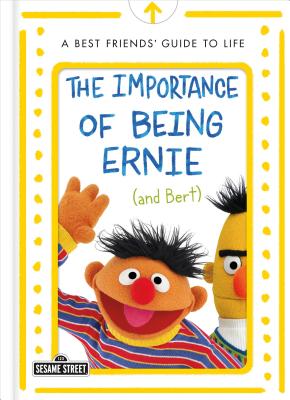 The Importance of Being Ernie (and Bert): A Best Friends' Guide to Life (The Sesame Street Guide to Life) Cover Image