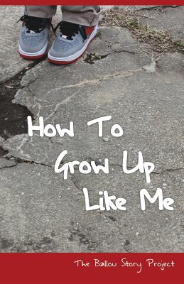 How To Grow Up Like Me: The Ballou Story Project By Ballou High School Writers, Kathy Crutcher (Editor) Cover Image