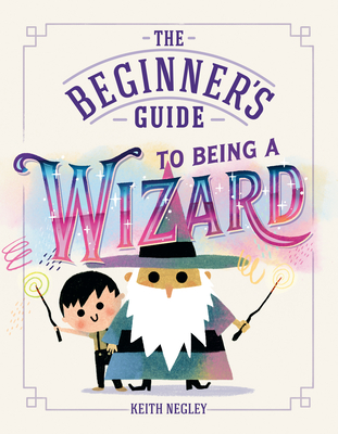 The Beginner's Guide to Being a Wizard (Beginner's Guide, The)