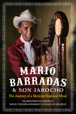 Mario Barradas and Son Jarocho: The Journey of a Mexican Regional Music By Yolanda Broyles-González, Francisco González (Contributions by), Rafael Figueroa Hernández (Contributions by) Cover Image