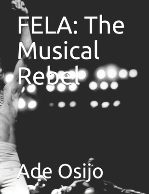 Fela: The Musical Rebel By Ade Osijo Cover Image