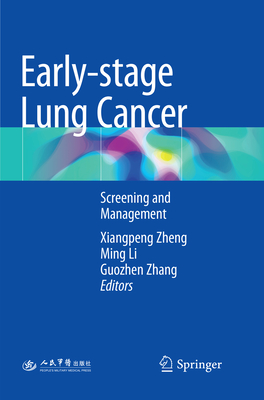 Early-Stage Lung Cancer: Screening and Management By Xiangpeng Zheng (Editor), Ming Li (Editor), Guozhen Zhang (Editor) Cover Image