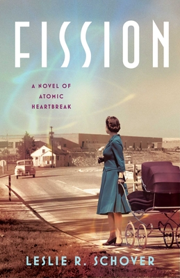 Fission: A Novel of Atomic Heartbreak By Leslie R. Schover Cover Image