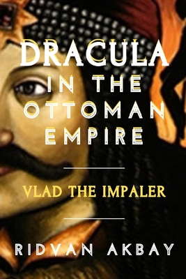 Dracula in the Ottoman Empire: Vlad the Impaler Cover Image