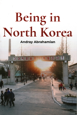Being in North Korea By Andray Abrahamian Cover Image