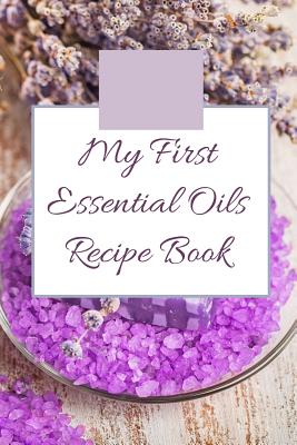My First Essential Oils Recipe Book: Aromatherapy Organizer For Beginners -  Lavender Salts (Paperback)