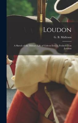 Loudon: a Sketch of the Military Life of Gideon Ernest, Freiherr Von Loudon Cover Image