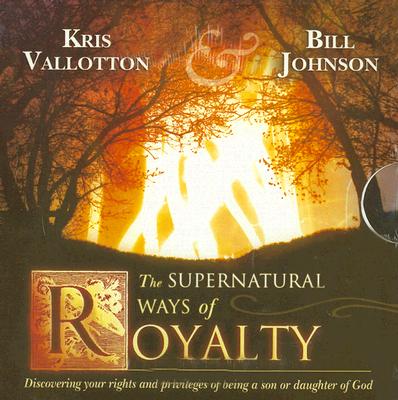 The Supernatural Ways of Royalty: Discovering Your Rights and Privileges of Being a Son or Daughter of God Cover Image