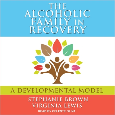 The Alcoholic Family in Recovery: A Developmental Model By Stephanie Brown, Celeste Oliva (Read by), Virginia Lewis Cover Image