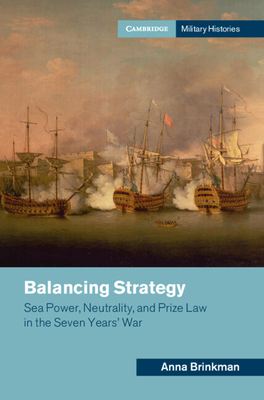 Balancing Strategy: Sea Power, Neutrality, and Prize Law in the Seven Years' War (Cambridge Military Histories)