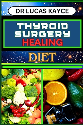Thyroid Surgery Healing Diet: Revitalizing Your Recovery And Understanding Dietary Solutions For Hormonal Balance And Muscle Repair Cover Image