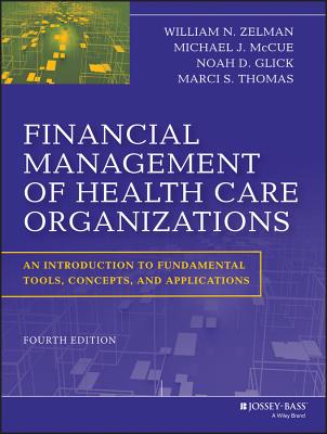 Financial Management of Health Care Organizations: An Introduction to Fundamental Tools, Concepts and Applications Financial Management of Health Care Organizations: An Introduction to Fundamental Tools, Concepts and Applications cover