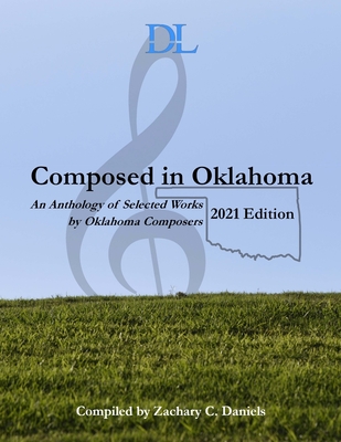 Composed in Oklahoma: 2021: An Anthology of Selected Works by Oklahoma Composers By Eric Davis (Contribution by), Jacob Frost (Contribution by), Evan Hargrave (Contribution by) Cover Image