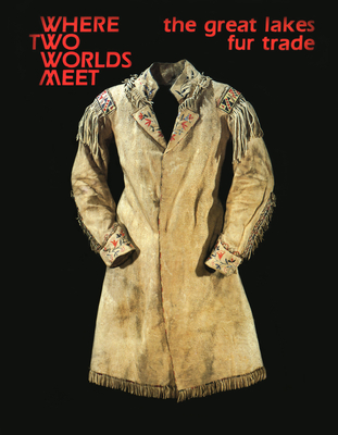 Where Two Worlds Meet: The Great Lakes Fur Trade Cover Image